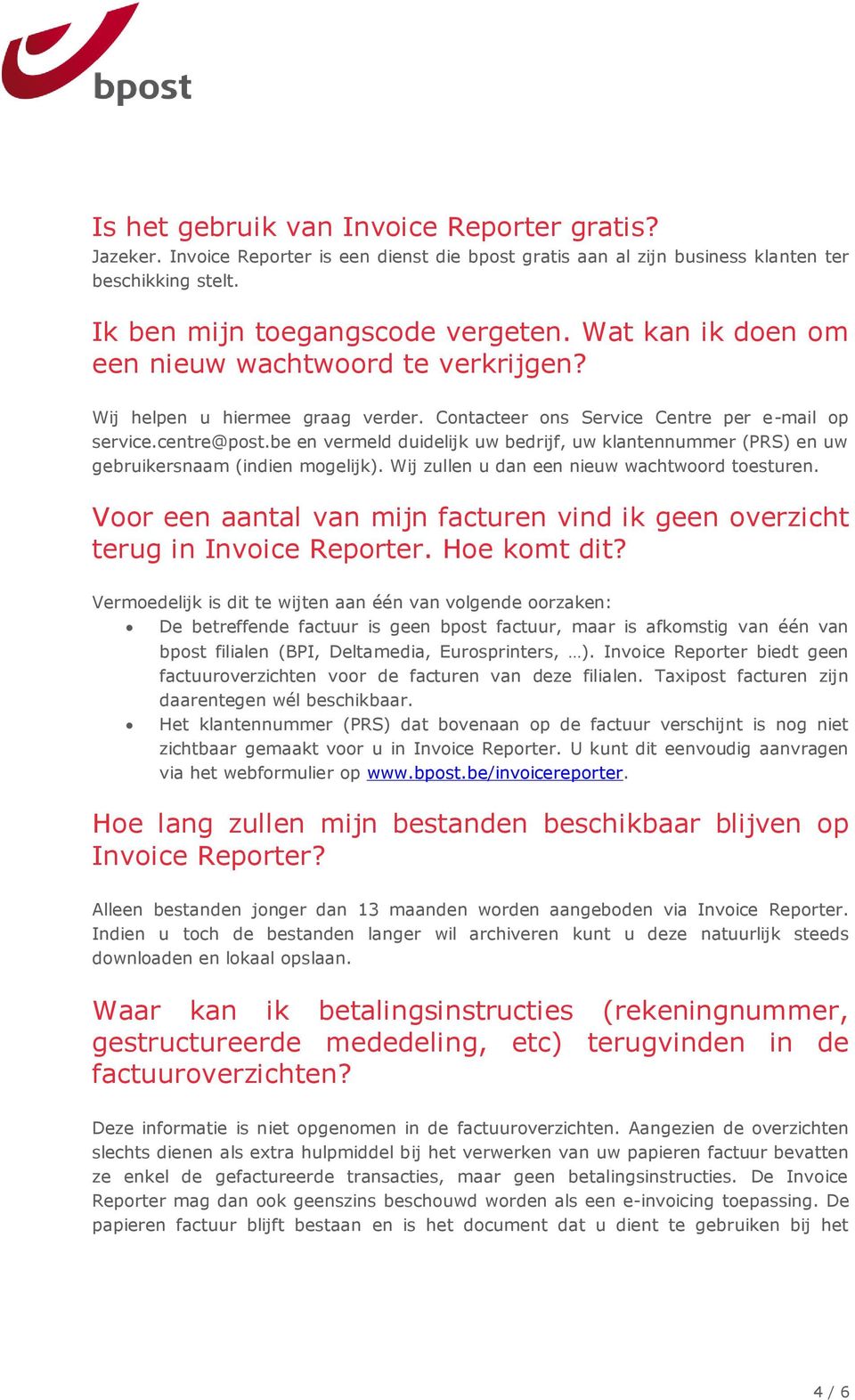 be en vermeld duidelijk uw bedrijf, uw klantennummer (PRS) en uw gebruikersnaam (indien mogelijk). Wij zullen u dan een nieuw wachtwoord toesturen.