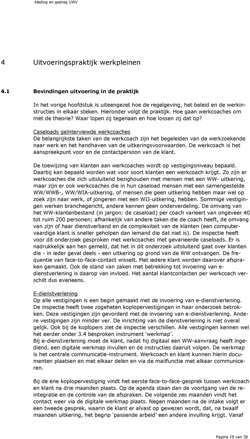 Caseloads geïnterviewde werkcoaches De belangrijkste taken van de werkcoach zijn het begeleiden van de werkzoekende naar werk en het handhaven van de uitkeringsvoorwaarden.