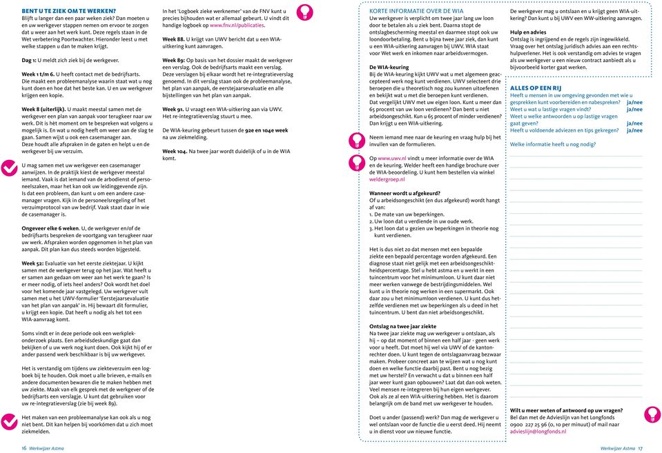 U heeft contact met de bedrijfsarts. Die maakt een probleemanalyse waarin staat wat u nog kunt doen en hoe dat het beste kan. U en uw werkgever krijgen een kopie. Week 8 (uiterlijk).