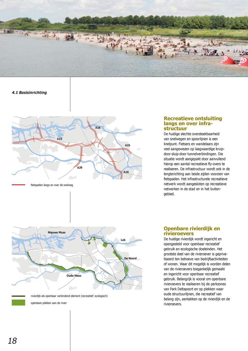 Die situatie wordt aangepakt door aanvullend hierop een aantal recreatieve fly-overs te realiseren. De infrastructuur wordt ook in de lengterichting aan beide zijden voorzien van fietspaden.