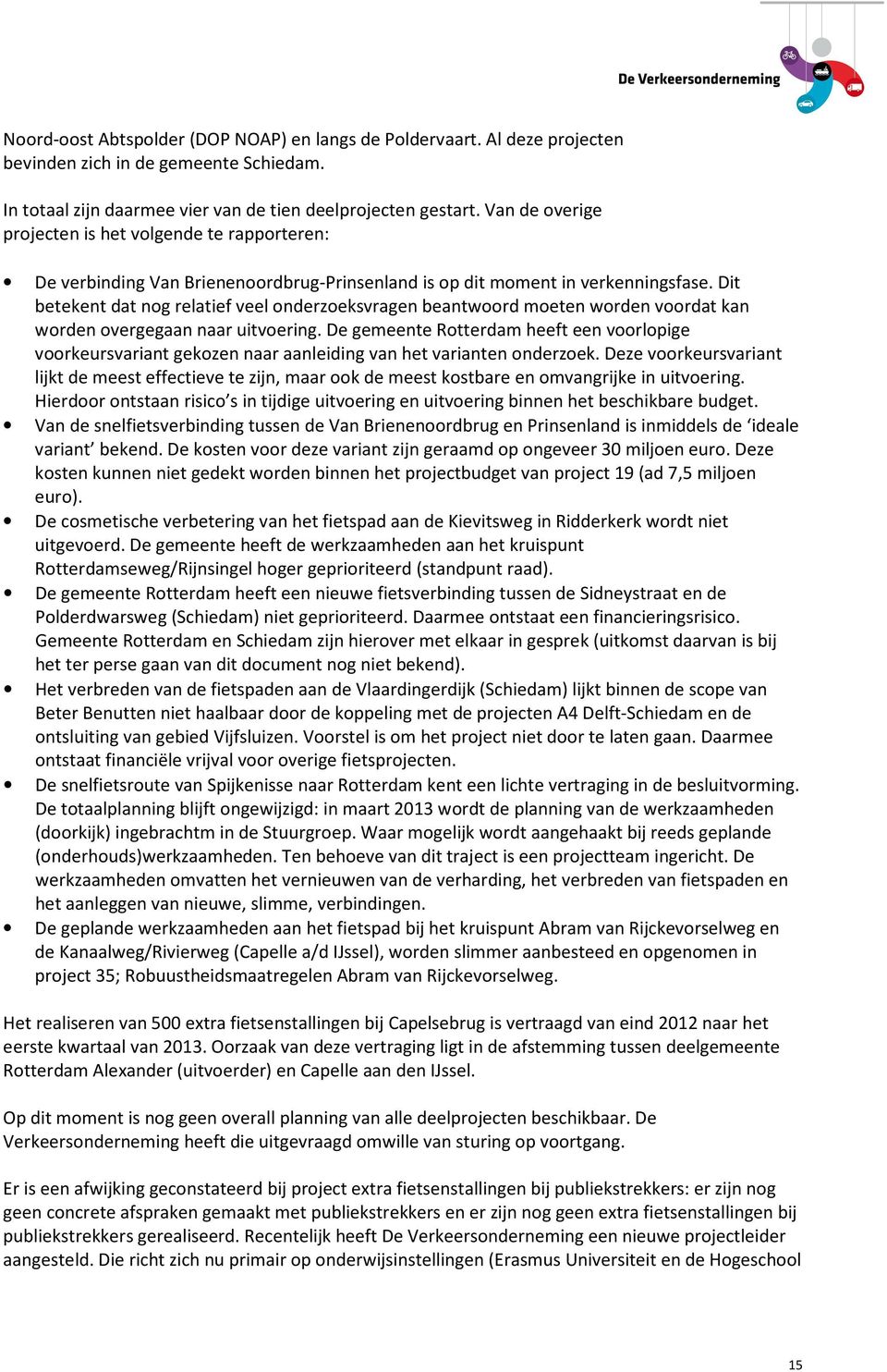 Dit betekent dat nog relatief veel onderzoeksvragen beantwoord moeten worden voordat kan worden overgegaan naar uitvoering.