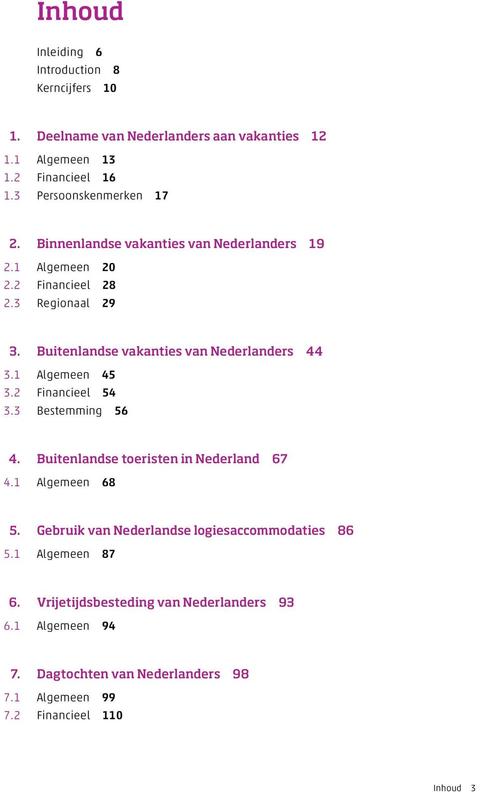 Buitenlandse vakanties van Nederlanders 44 3.1 Algemeen 45 3.2 Financieel 54 3.3 Bestemming 56 4. Buitenlandse toeristen in Nederland 67 4.