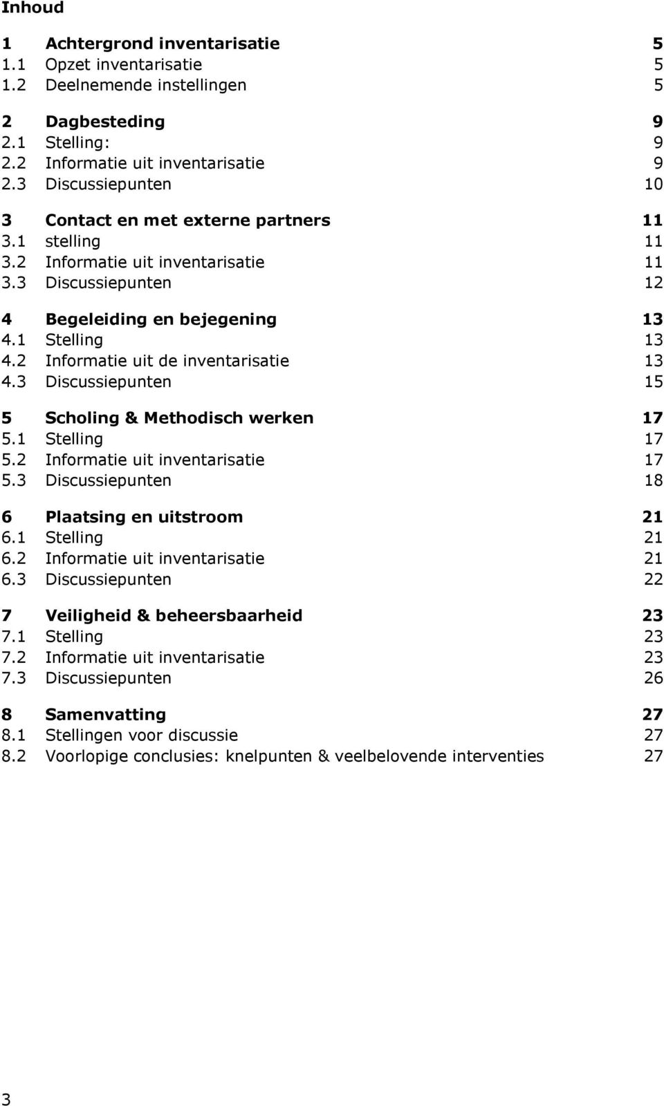 2 Informatie uit de inventarisatie 13 4.3 Discussiepunten 15 5 Scholing & Methodisch werken 17 5.1 Stelling 17 5.2 Informatie uit inventarisatie 17 5.