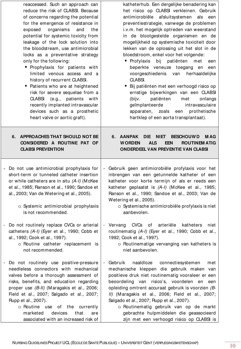 antimicrobial locks as a preventative strategy only for the following: Prophylaxis for patients with limited venous access and a history of recurrent CLABSI.