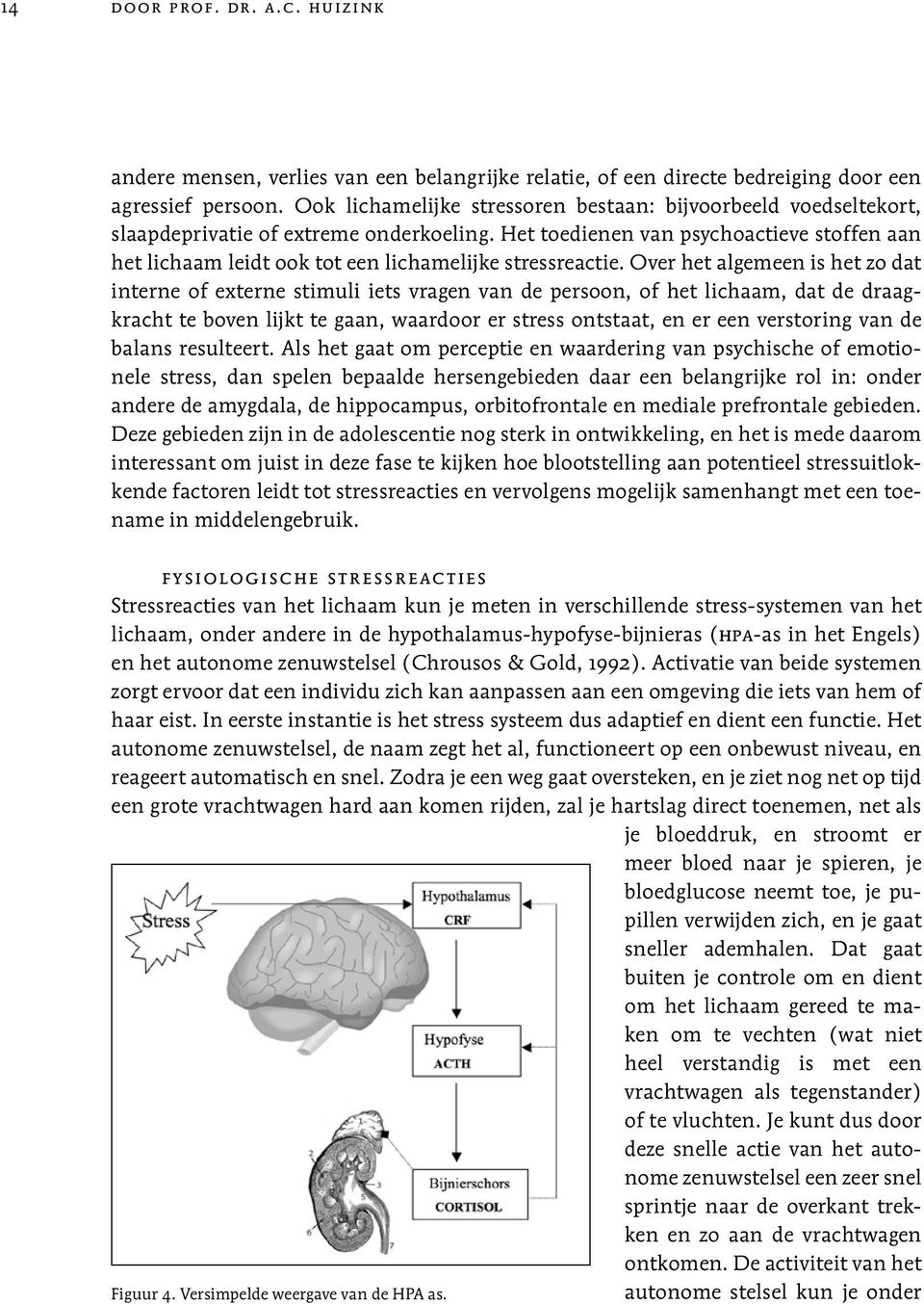 Het toedienen van psychoactieve stoffen aan het lichaam leidt ook tot een lichamelijke stressreactie.