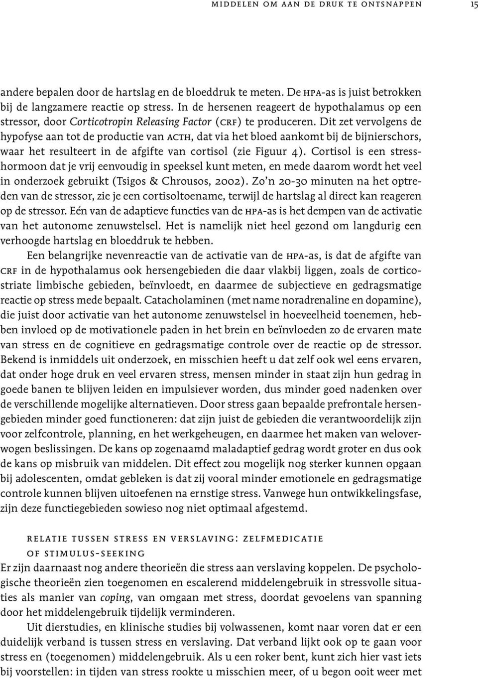 Dit zet vervolgens de hypofyse aan tot de productie van acth, dat via het bloed aankomt bij de bijnierschors, waar het resulteert in de afgifte van cortisol (zie Figuur 4).