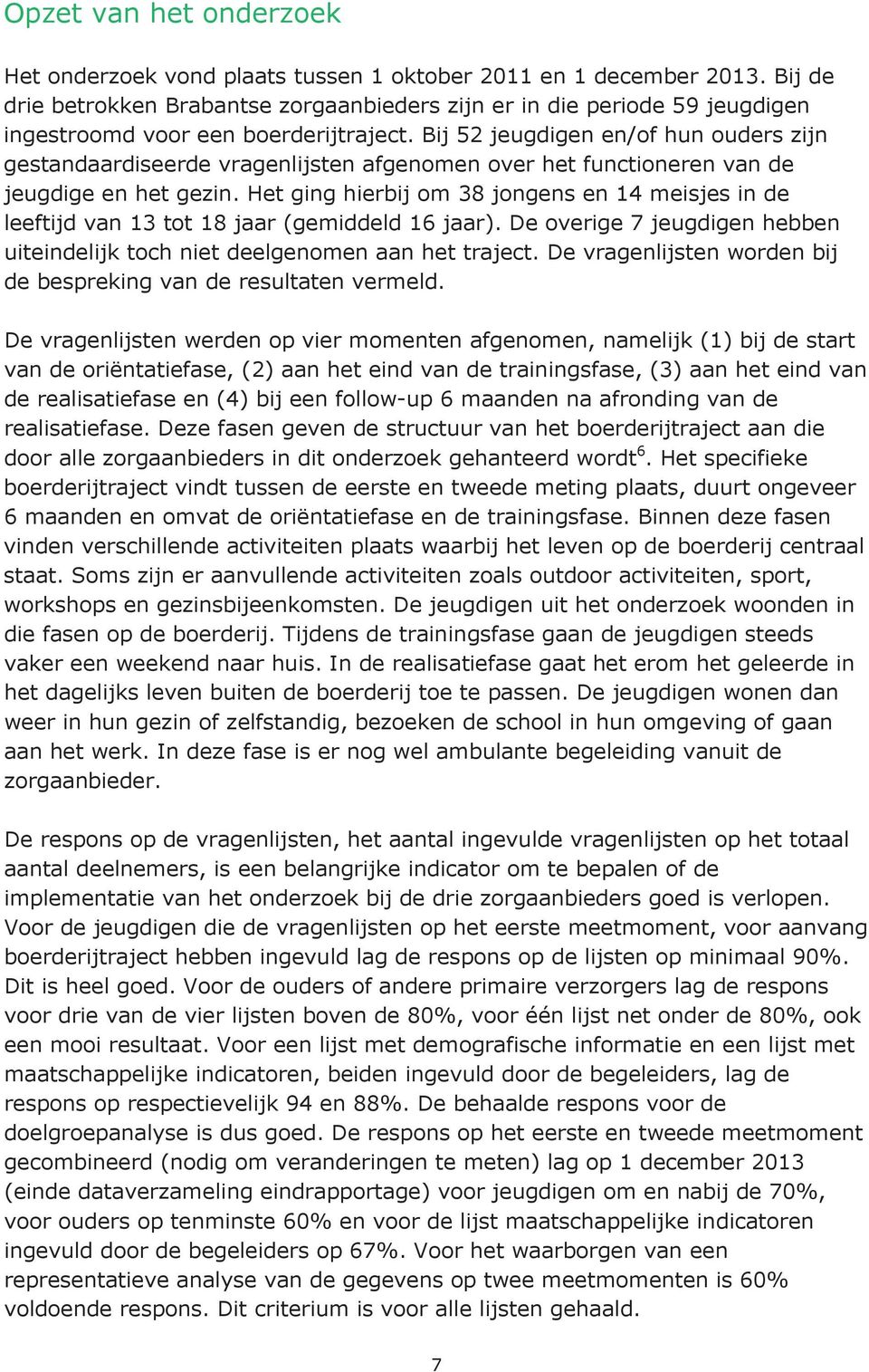 Bij 52 jeugdigen en/of hun ouders zijn gestandaardiseerde vragenlijsten afgenomen over het functioneren van de jeugdige en het gezin.