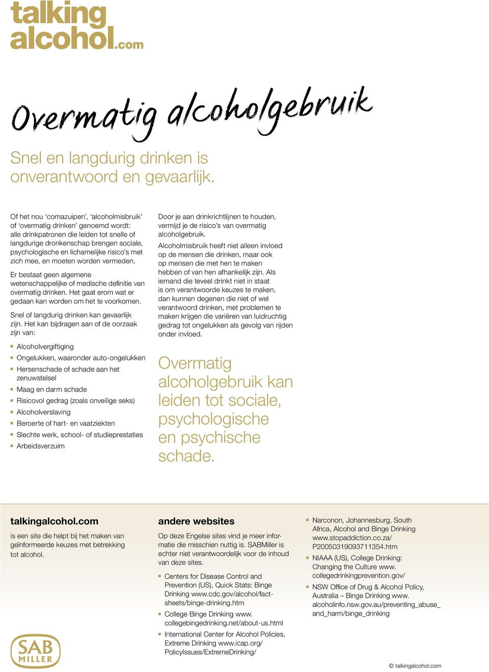 met zich mee, en moeten worden vermeden. Er bestaat geen algemene wetenschappelijke of medische definitie van overmatig drinken. Het gaat erom wat er gedaan kan worden om het te voorkomen.