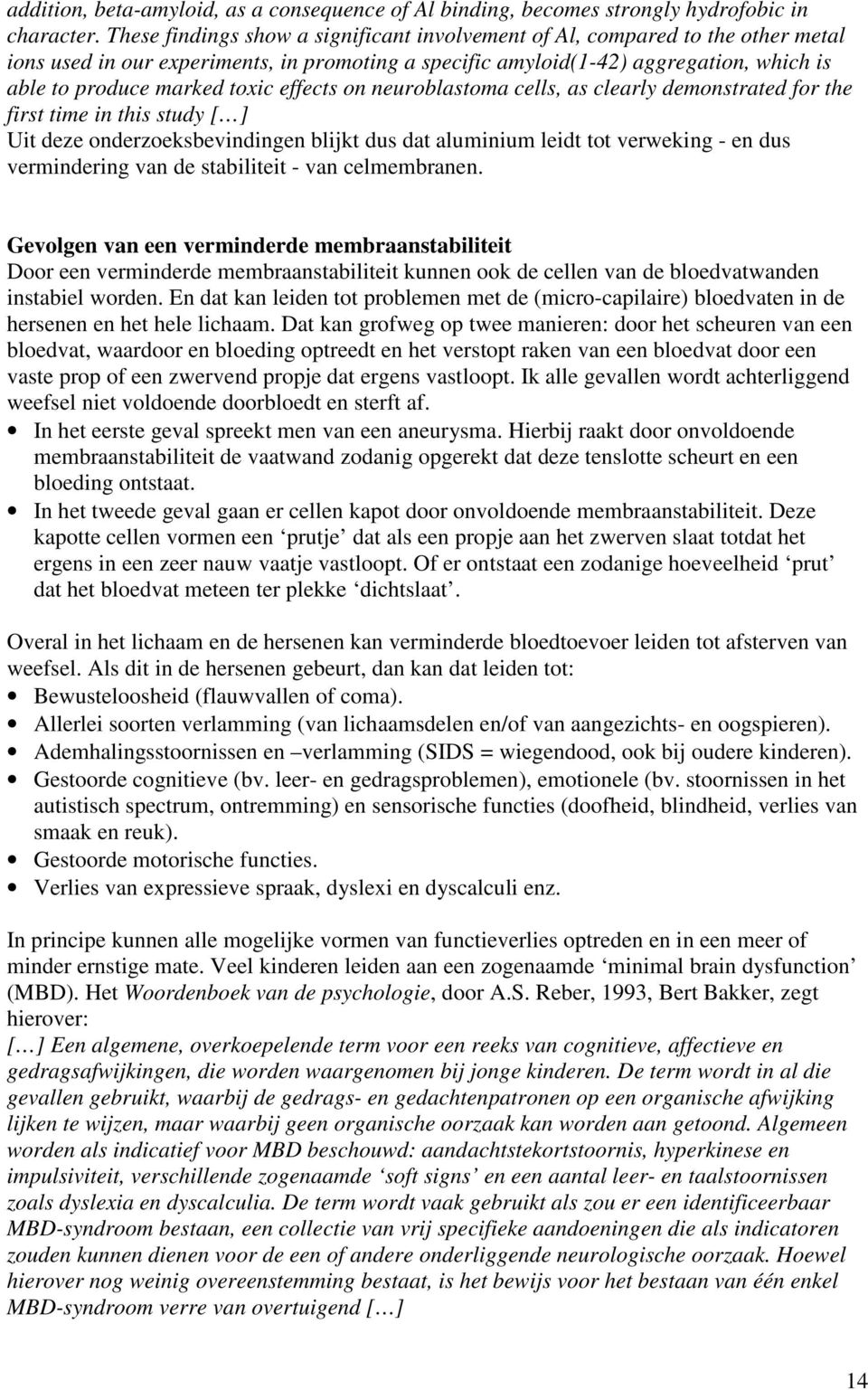 effects on neuroblastoma cells, as clearly demonstrated for the first time in this study [ ] Uit deze onderzoeksbevindingen blijkt dus dat aluminium leidt tot verweking - en dus vermindering van de