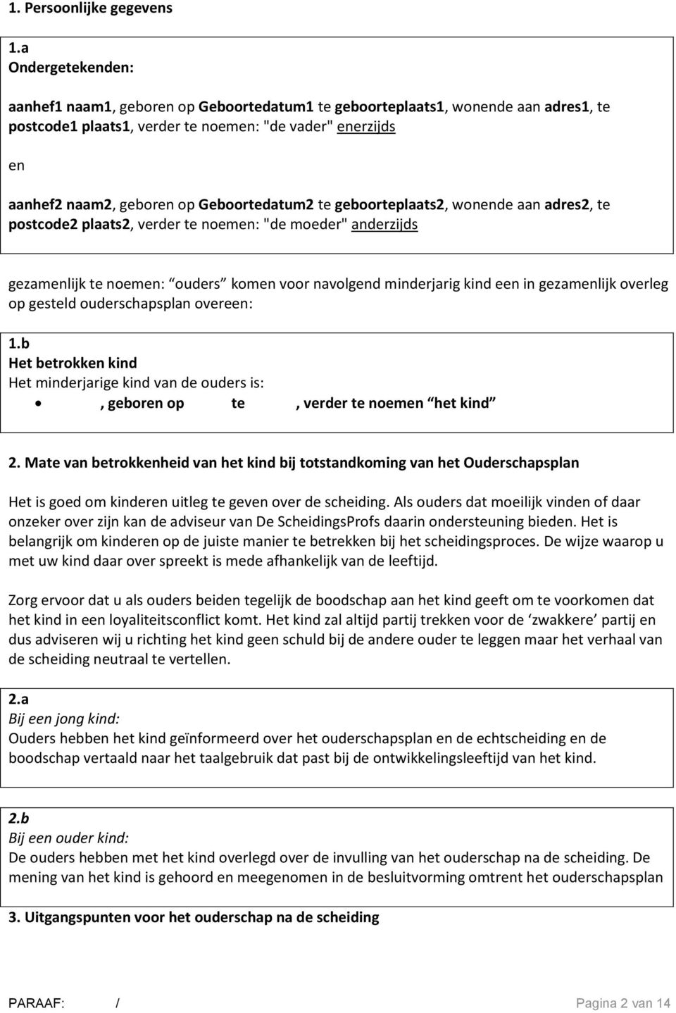 Geboortedatum2 te geboorteplaats2, wonende aan adres2, te postcode2 plaats2, verder te noemen: "de moeder" anderzijds gezamenlijk te noemen: ouders komen voor navolgend minderjarig kind een in