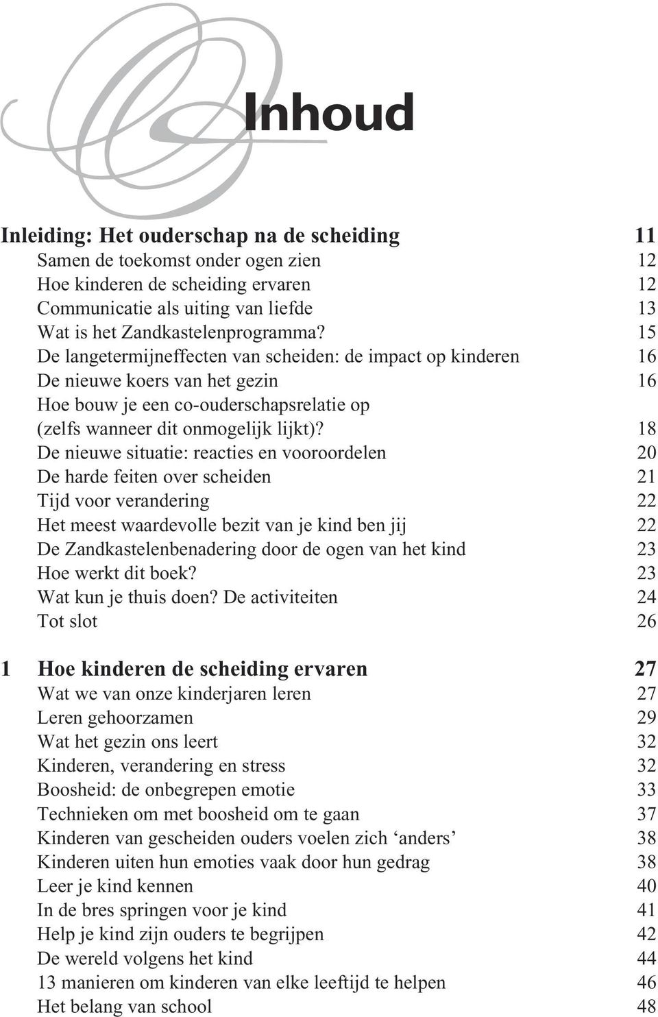 18 De nieuwe situatie: reacties en vooroordelen 20 De harde feiten over scheiden 21 Tijd voor verandering 22 Het meest waardevolle bezit van je kind ben jij 22 De Zandkastelenbenadering door de ogen