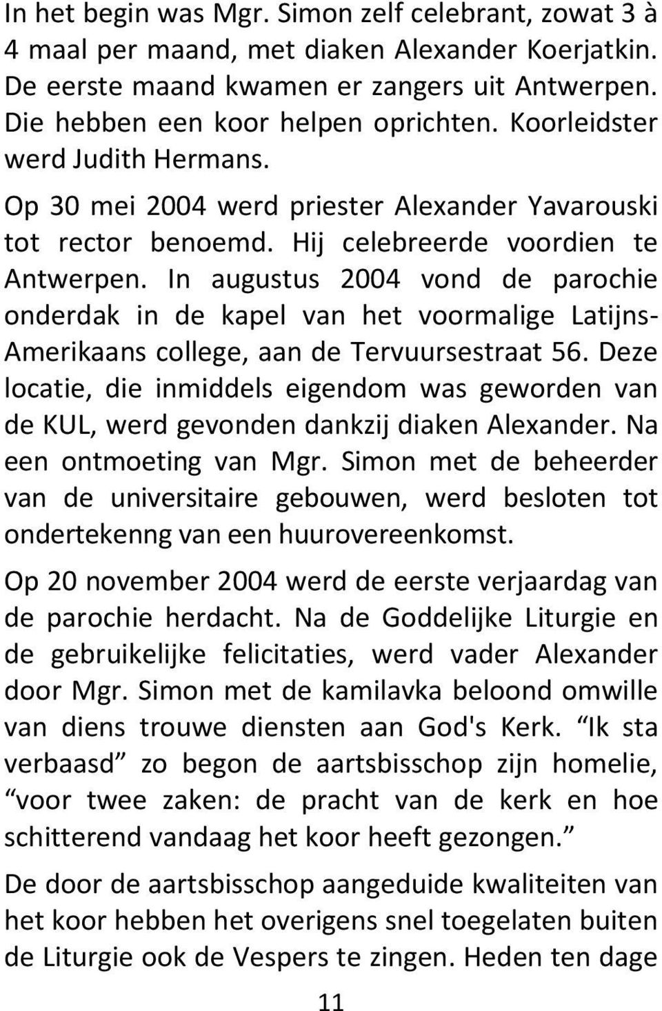 In augustus 2004 vond de parochie onderdak in de kapel van het voormalige Latijns- Amerikaans college, aan de Tervuursestraat 56.