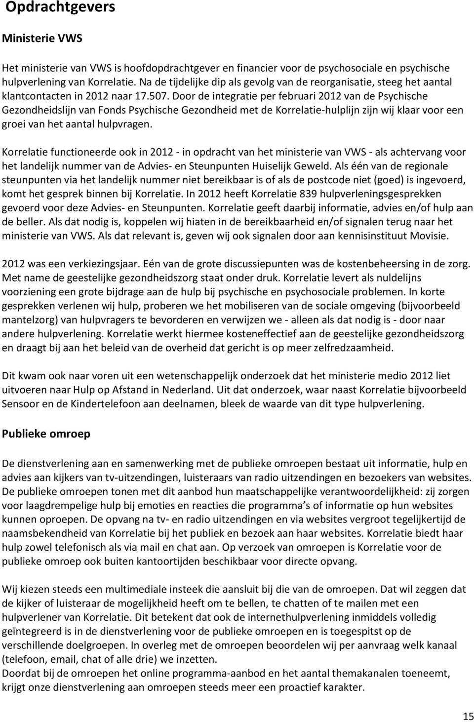 Door de integratie per februari 2012 van de Psychische Gezondheidslijn van Fonds Psychische Gezondheid met de Korrelatie-hulplijn zijn wij klaar voor een groei van het aantal hulpvragen.