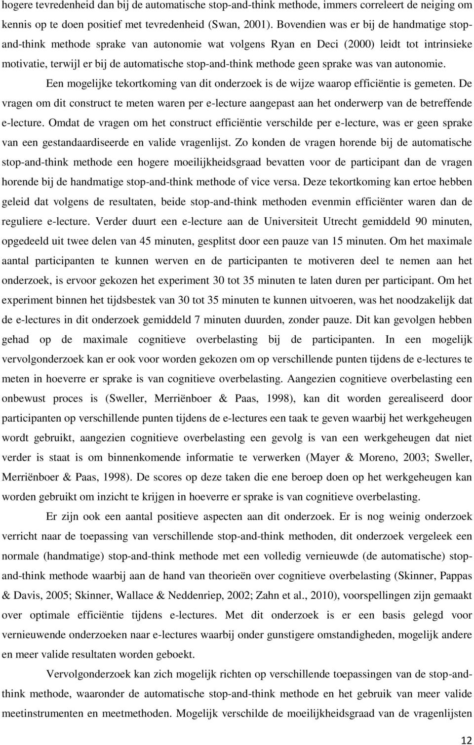 geen sprake was van autonomie. Een mogelijke tekortkoming van dit onderzoek is de wijze waarop efficiëntie is gemeten.