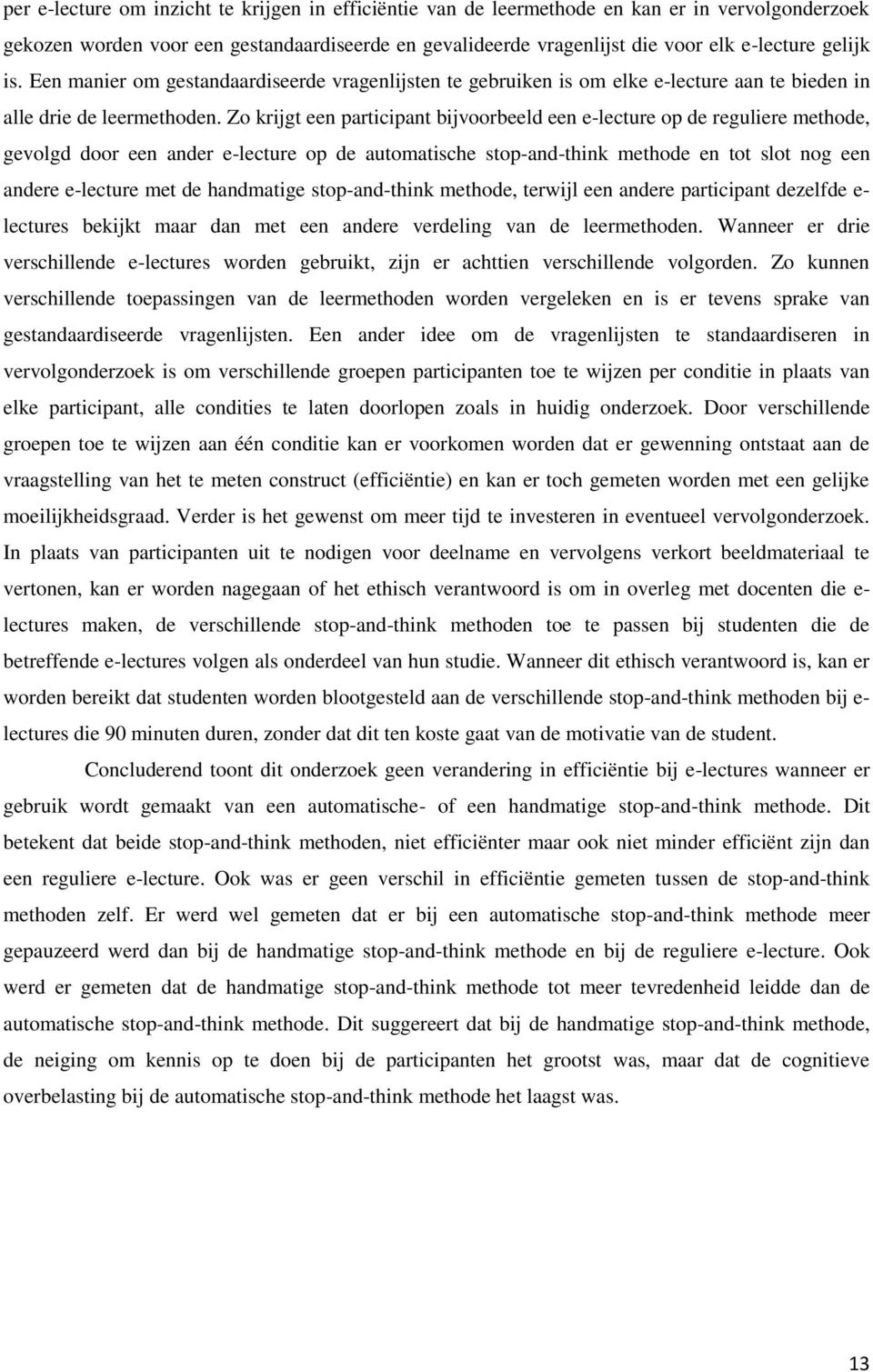 Zo krijgt een participant bijvoorbeeld een e-lecture op de reguliere methode, gevolgd door een ander e-lecture op de automatische stop-and-think methode en tot slot nog een andere e-lecture met de