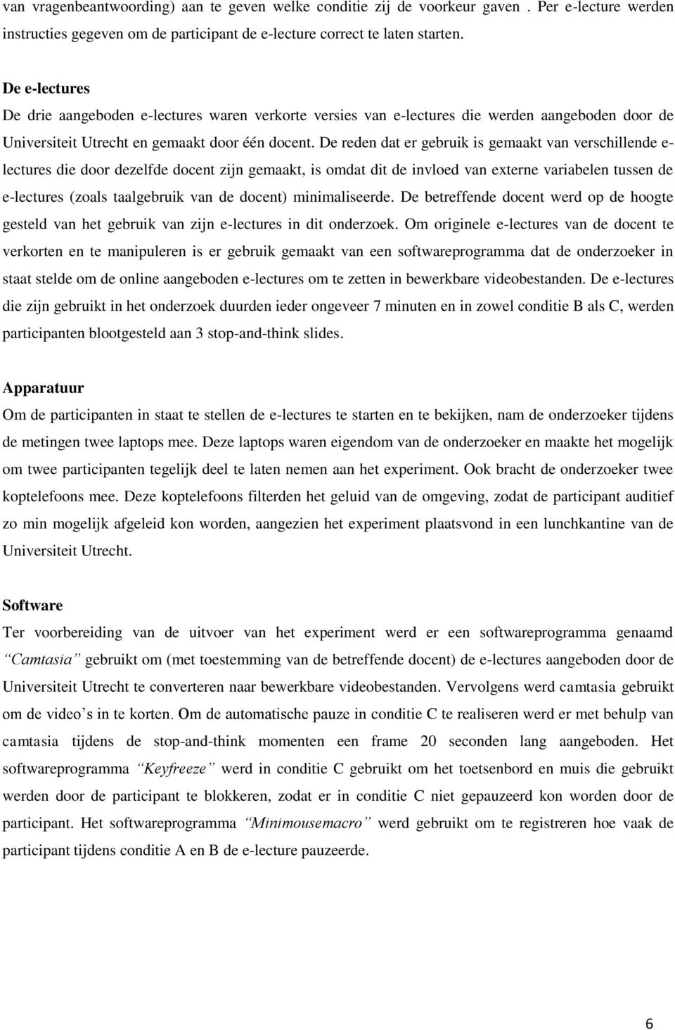 De reden dat er gebruik is gemaakt van verschillende e- lectures die door dezelfde docent zijn gemaakt, is omdat dit de invloed van externe variabelen tussen de e-lectures (zoals taalgebruik van de