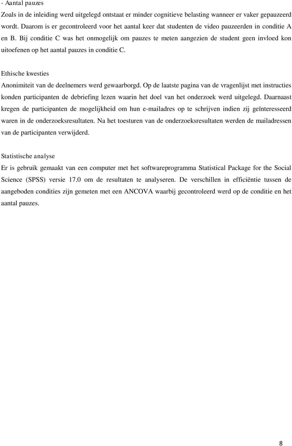 Bij conditie C was het onmogelijk om pauzes te meten aangezien de student geen invloed kon uitoefenen op het aantal pauzes in conditie C.