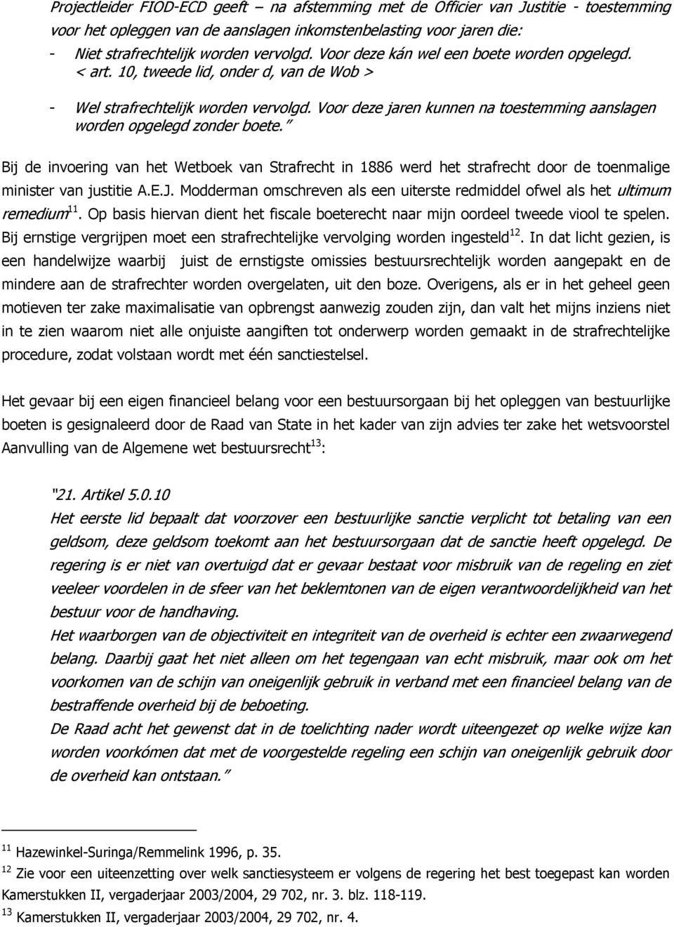 Voor deze jaren kunnen na toestemming aanslagen worden opgelegd zonder boete. Bij de invoering van het Wetboek van Strafrecht in 1886 werd het strafrecht door de toenmalige minister van justitie A.E.