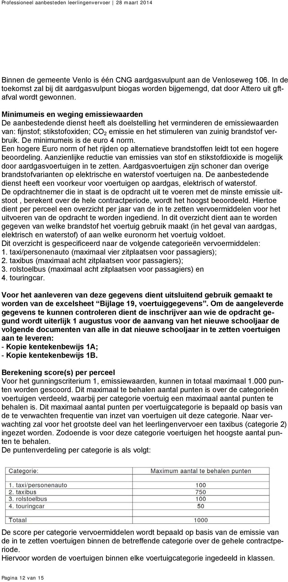 verbruik. De minimumeis is de euro 4 norm. Een hogere Euro norm of het rijden op alternatieve brandstoffen leidt tot een hogere beoordeling.