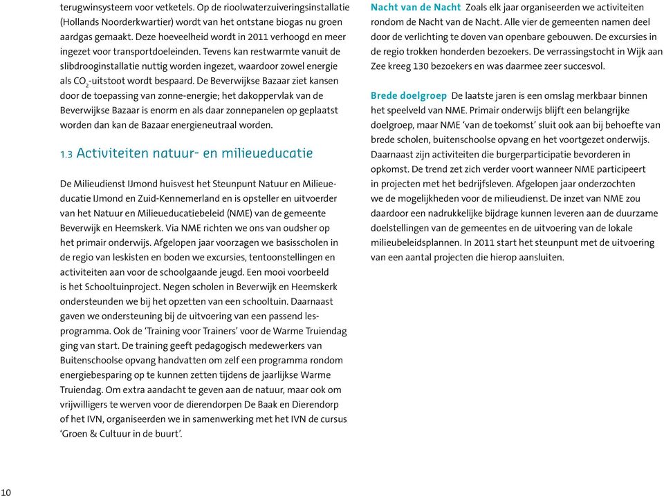 Tevens kan restwarmte vanuit de slibdrooginstallatie nuttig worden ingezet, waardoor zowel energie als CO 2 -uitstoot wordt bespaard.