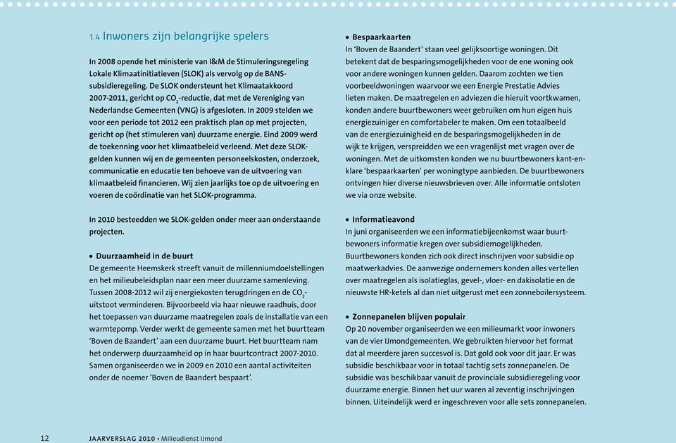 In 2009 stelden we voor een periode tot 2012 een praktisch plan op met projecten, gericht op (het stimuleren van) duurzame energie. Eind 2009 werd de toekenning voor het klimaatbeleid verleend.