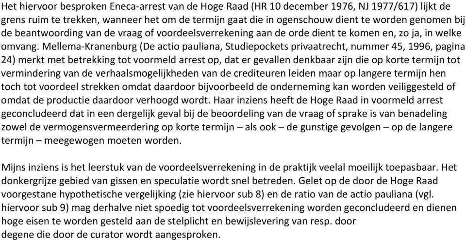 Mellema Kranenburg (De actio pauliana, Studiepockets privaatrecht, nummer 45, 1996, pagina 24) merkt met betrekking tot voormeld arrest op, dat er gevallen denkbaar zijn die op korte termijn tot
