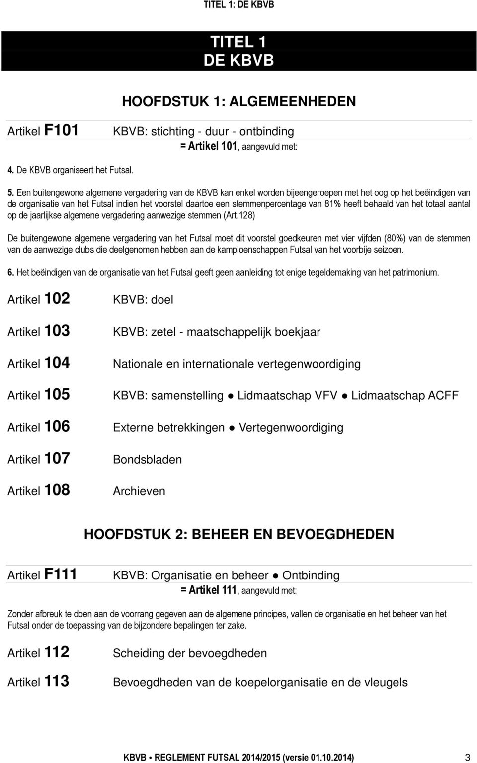 81% heeft behaald van het totaal aantal op de jaarlijkse algemene vergadering aanwezige stemmen (Art.