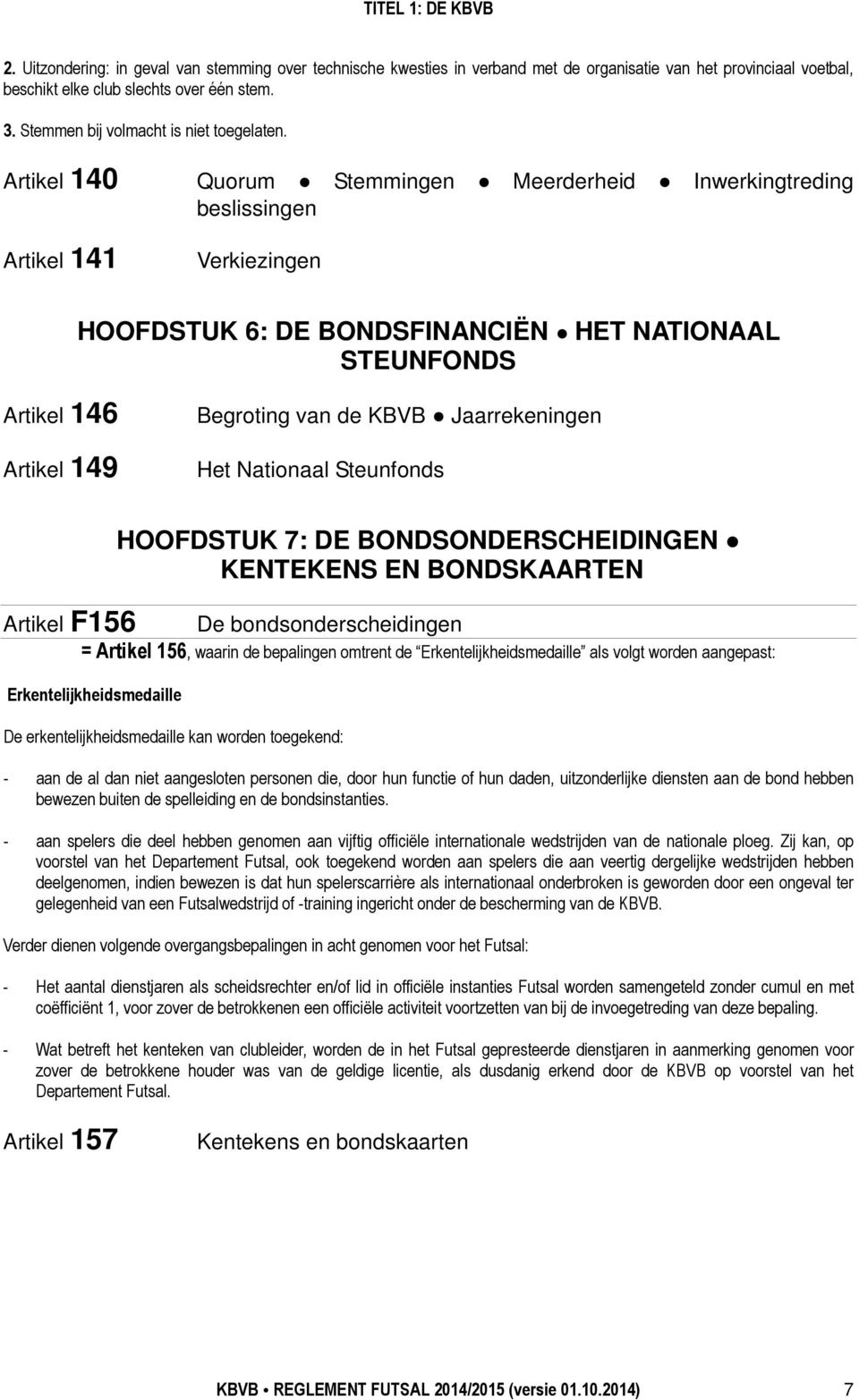 Artikel 140 Artikel 141 Quorum Stemmingen Meerderheid Inwerkingtreding beslissingen Verkiezingen HOOFDSTUK 6: DE BONDSFINANCIËN HET NATIONAAL STEUNFONDS Artikel 146 Artikel 149 Begroting van de KBVB