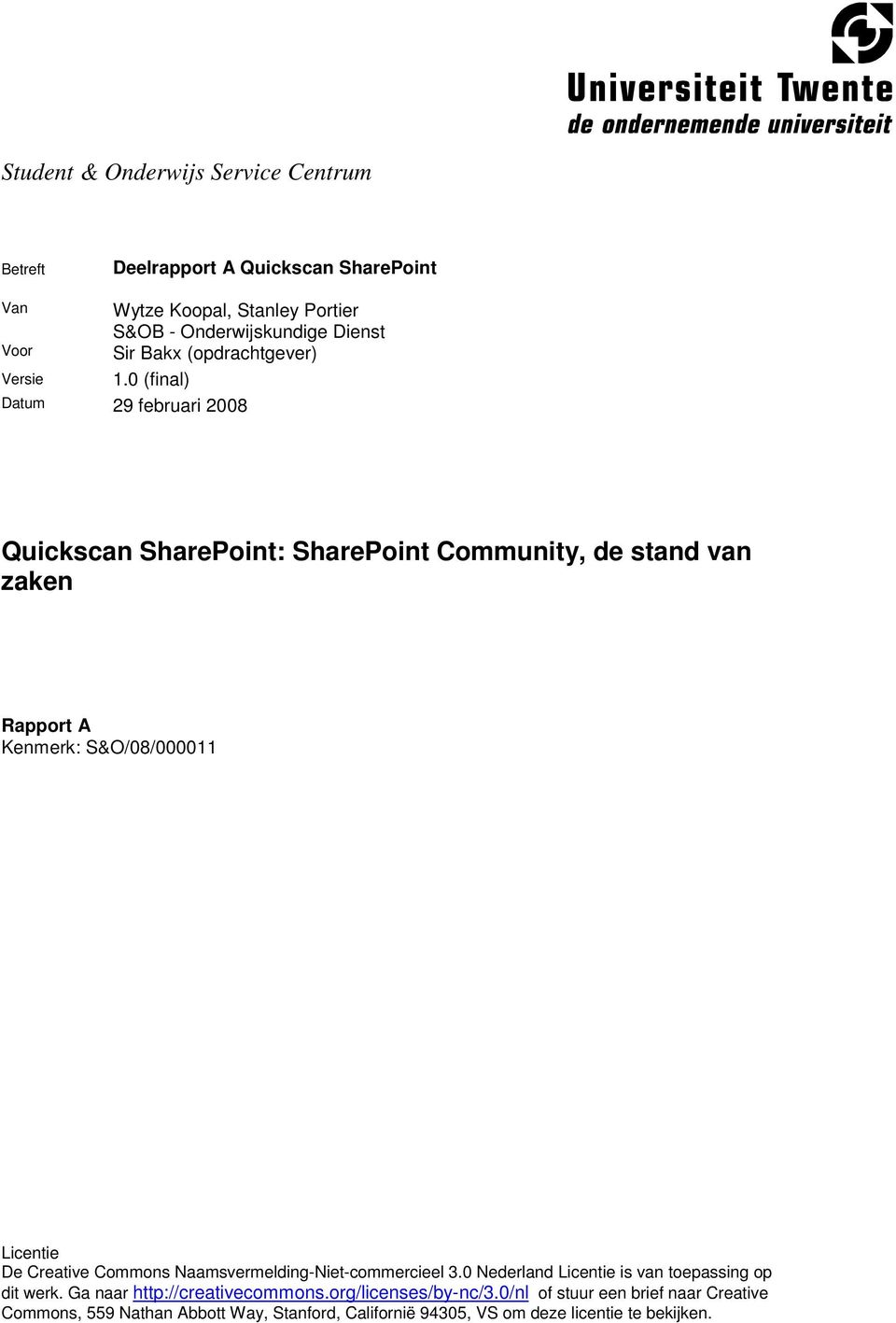 0 (final) Datum 29 februari 2008 E Quickscan SharePoint: SharePoint Community, de stand van zaken Rapport A Kenmerk: S&O/08/000011 Licentie De Creative