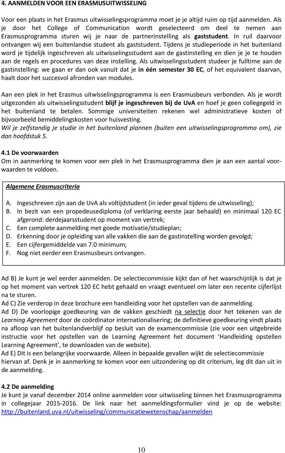 In ruil daarvoor ontvangen wij een buitenlandse student als gaststudent.