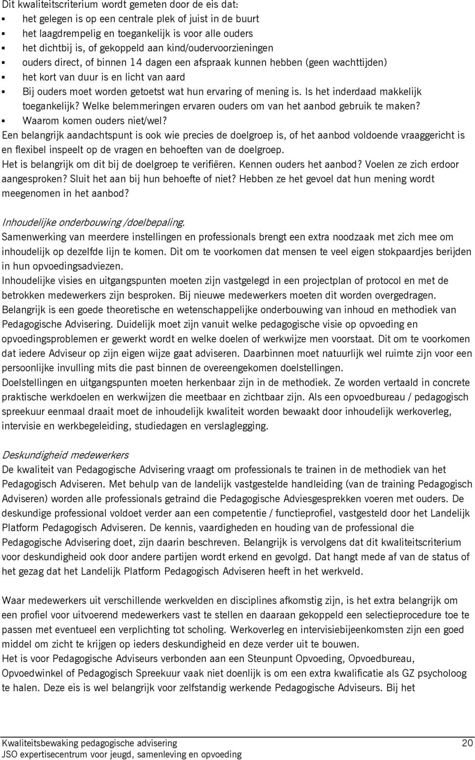 hun ervaring of mening is. Is het inderdaad makkelijk toegankelijk? Welke belemmeringen ervaren ouders om van het aanbod gebruik te maken? Þ Waarom komen ouders niet/wel?