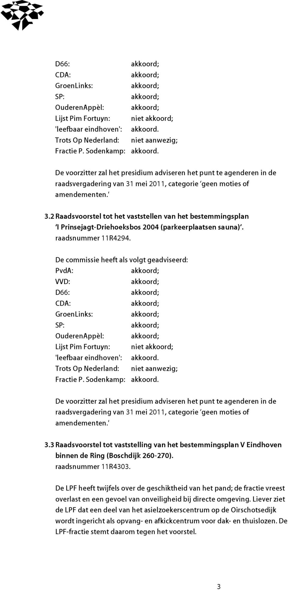 mei 2011, categorie geen moties of amendementen. 3.2 Raadsvoorstel tot het vaststellen van het bestemmingsplan I Prinsejagt-Driehoeksbos 2004 (parkeerplaatsen sauna). raadsnummer 11R4294.