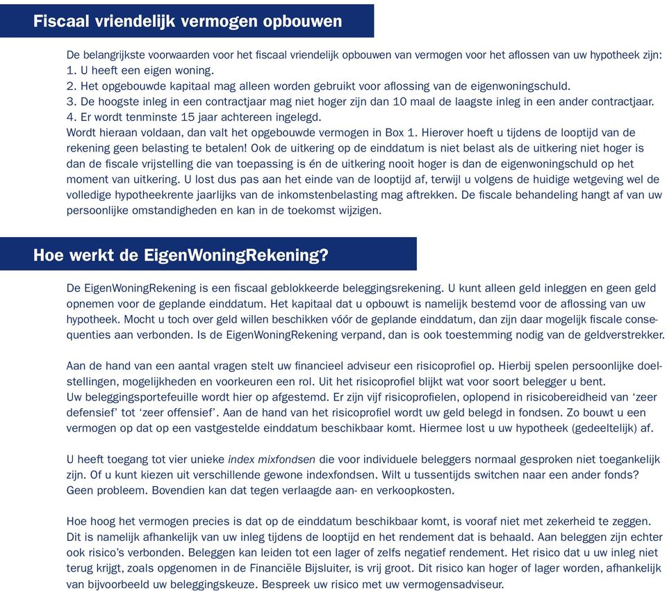 De hoogste inleg in een contractjaar mag niet hoger zijn dan 10 maal de laagste inleg in een ander contractjaar. 4. Er wordt tenminste 15 jaar achtereen ingelegd.