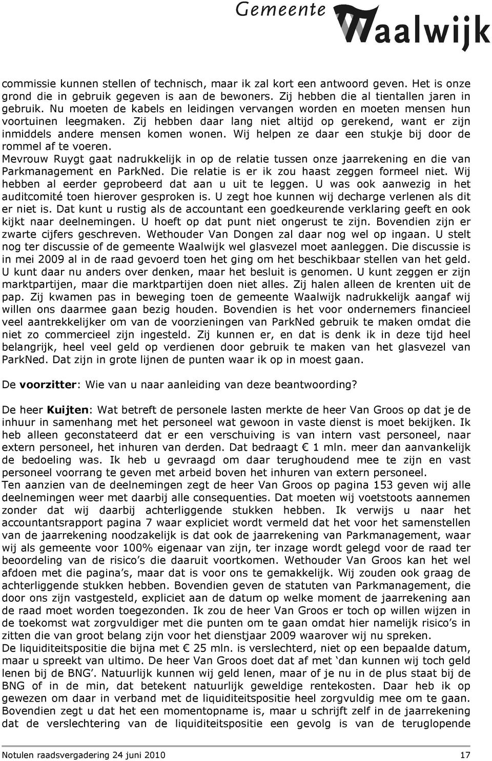 Wij helpen ze daar een stukje bij door de rommel af te voeren. Mevrouw Ruygt gaat nadrukkelijk in op de relatie tussen onze jaarrekening en die van Parkmanagement en ParkNed.