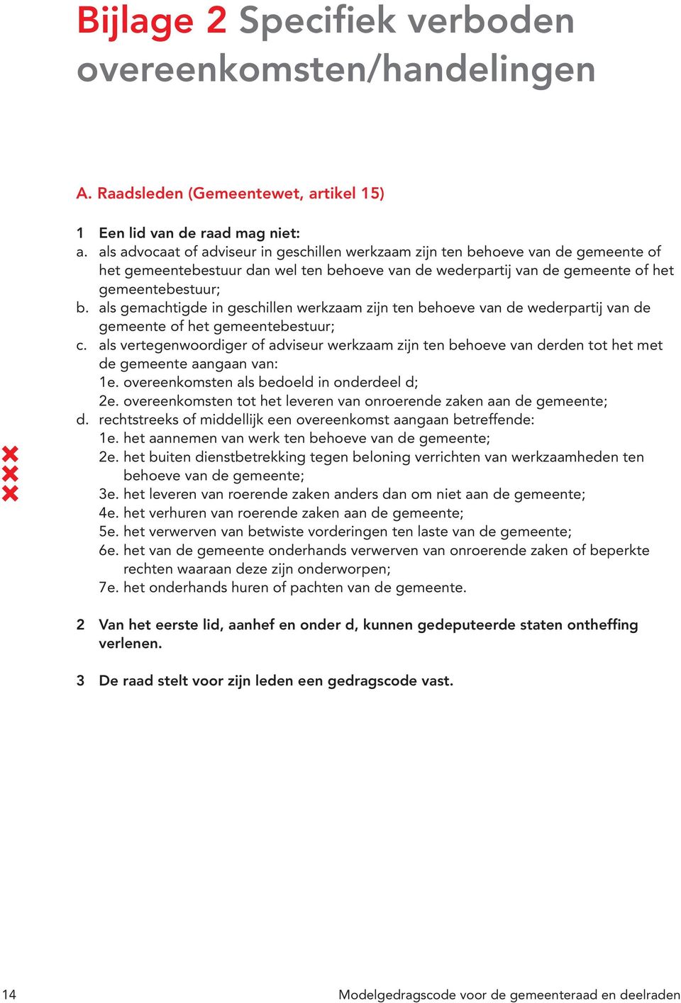 als gemachtigde in geschillen werkzaam zijn ten behoeve van de wederpartij van de gemeente of het gemeentebestuur; c.