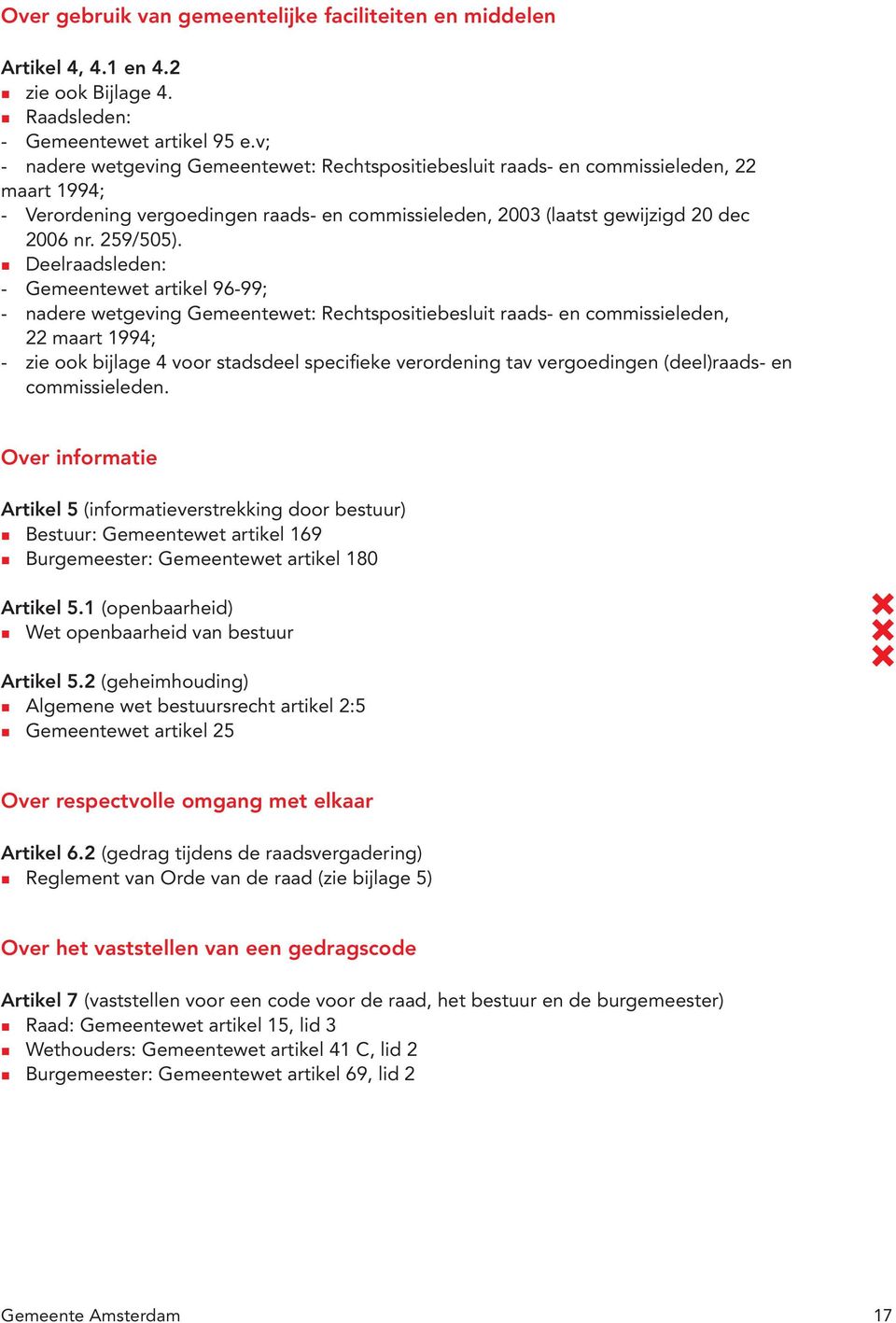 Deelraadsleden: - Gemeentewet artikel 96-99; - nadere wetgeving Gemeentewet: Rechtspositiebesluit raads- en commissieleden, 22 maart 1994; - zie ook bijlage 4 voor stadsdeel specifieke verordening