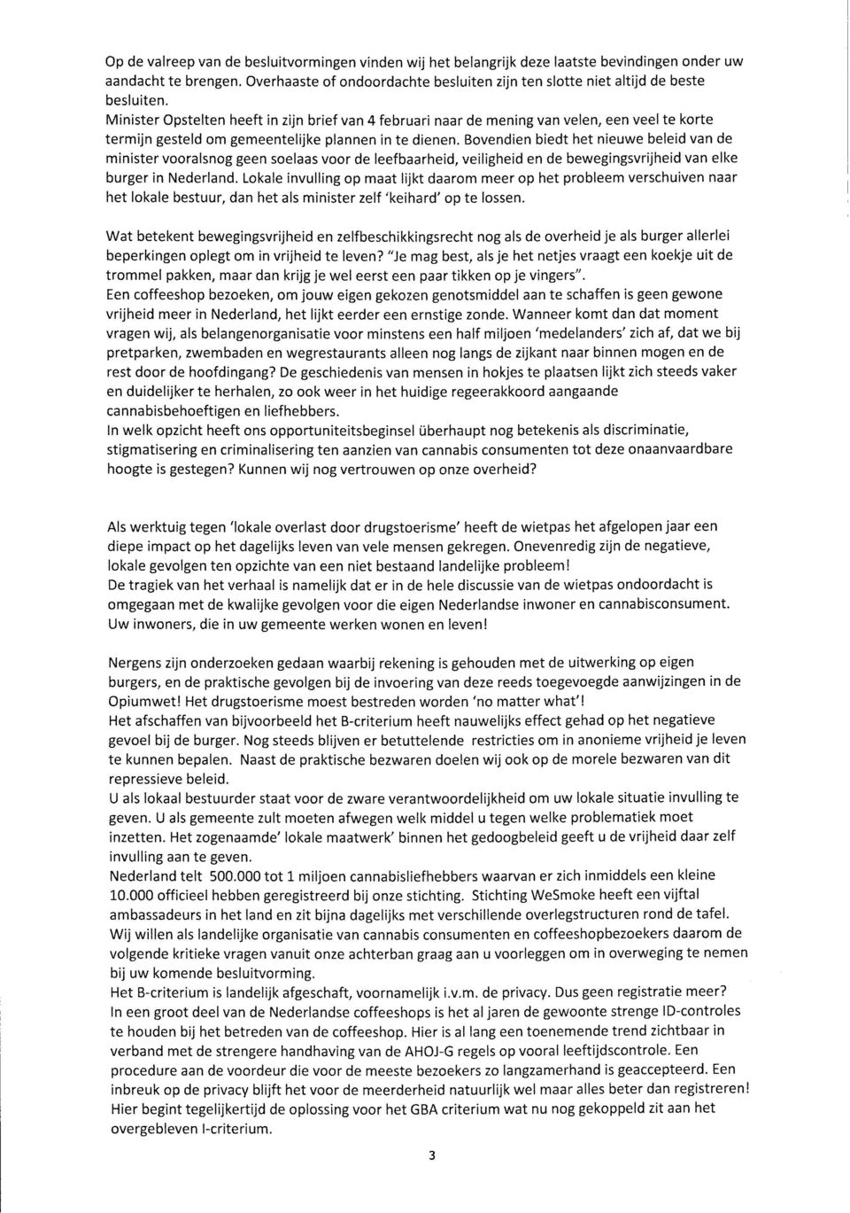 Minister Opstelten heeft in zijn brief van 4 februari naar de mening van velen, een veel te korte termijn gesteld om gemeentelijke plannen in te dienen.