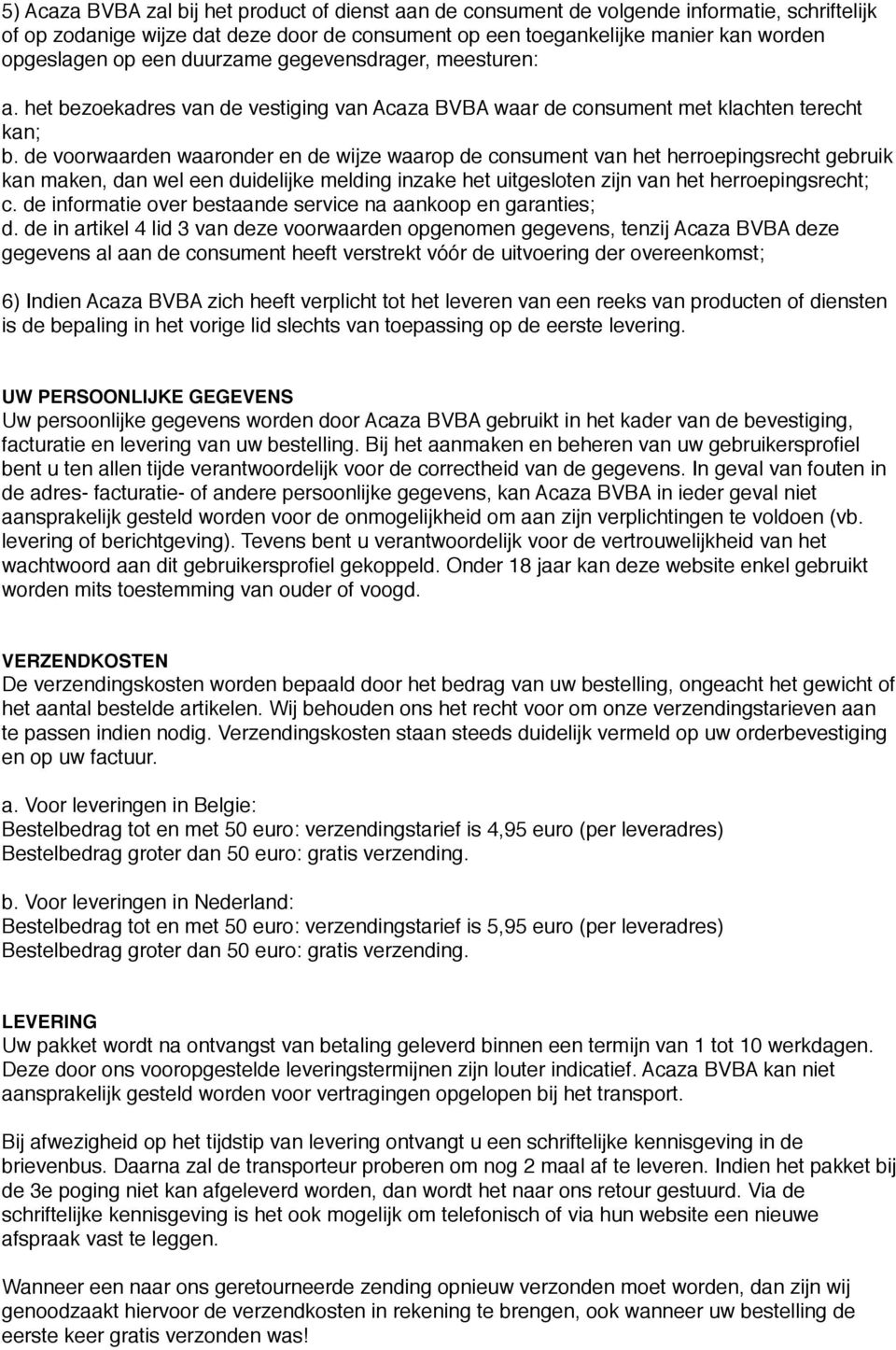 de voorwaarden waaronder en de wijze waarop de consument van het herroepingsrecht gebruik kan maken, dan wel een duidelijke melding inzake het uitgesloten zijn van het herroepingsrecht; c.