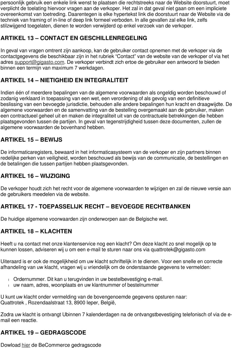 Daarentegen is elke hypertekst link die doorstuurt naar de Website via de techniek van framing of in-line of deep link formeel verboden.