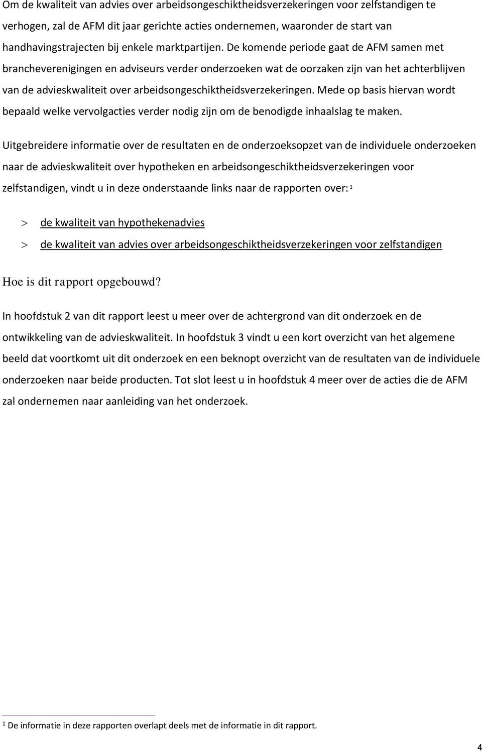 De komende periode gaat de AFM samen met brancheverenigingen en adviseurs verder onderzoeken wat de oorzaken zijn van het achterblijven van de advieskwaliteit over arbeidsongeschiktheidsverzekeringen.