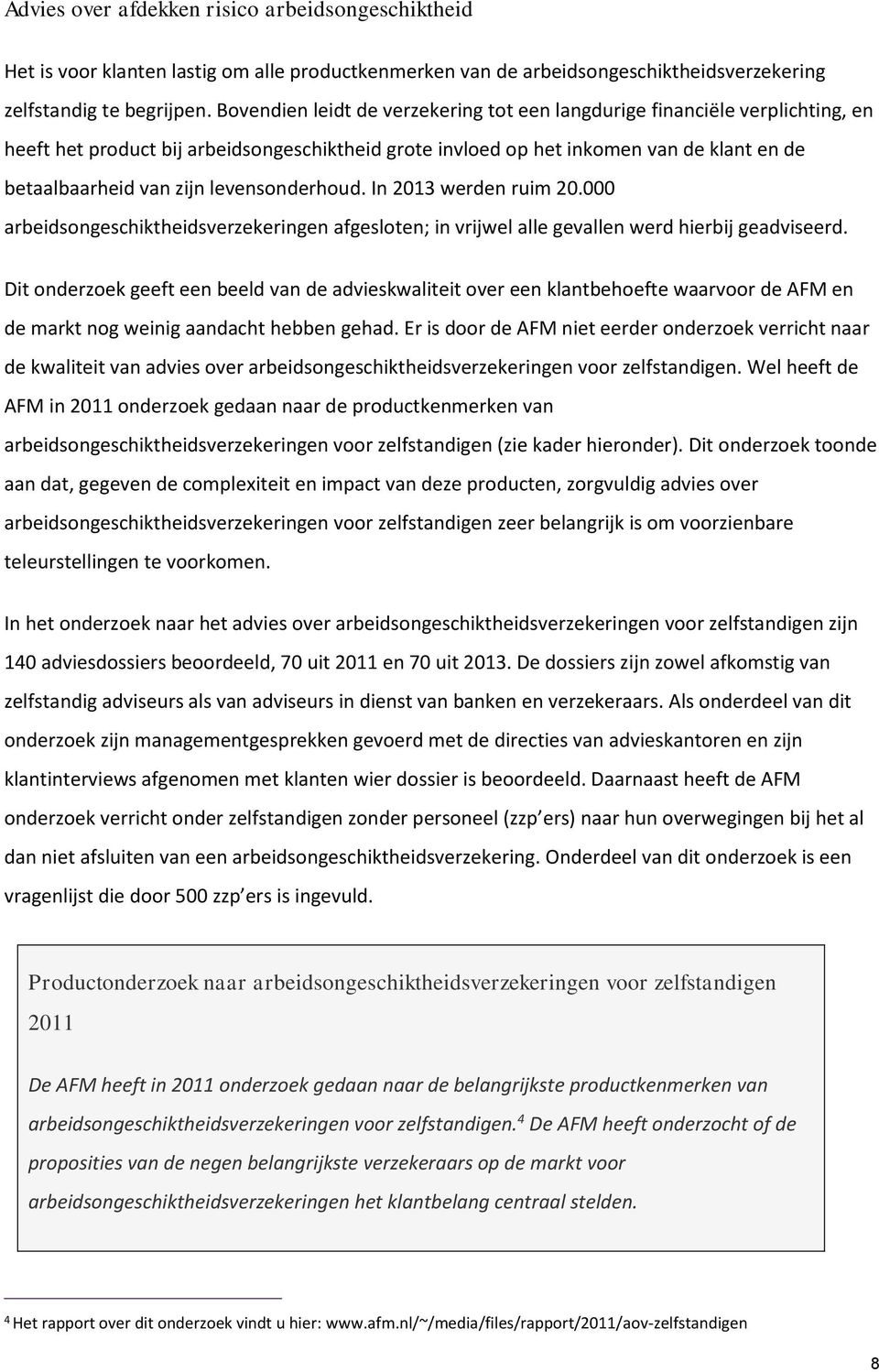 levensonderhoud. In 2013 werden ruim 20.000 arbeidsongeschiktheidsverzekeringen afgesloten; in vrijwel alle gevallen werd hierbij geadviseerd.