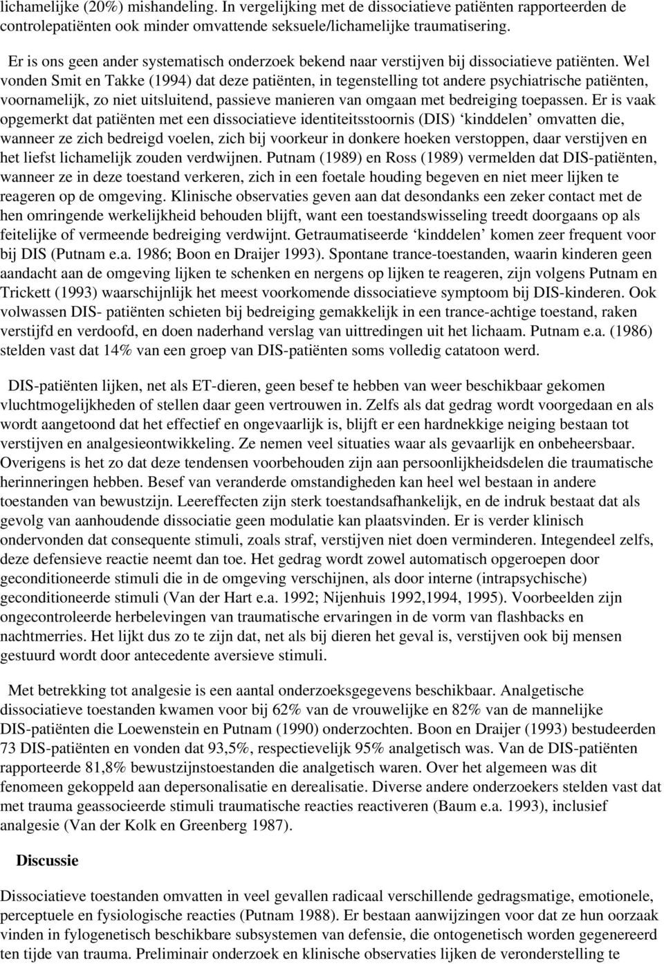 Wel vonden Smit en Takke (1994) dat deze patiënten, in tegenstelling tot andere psychiatrische patiënten, voornamelijk, zo niet uitsluitend, passieve manieren van omgaan met bedreiging toepassen.