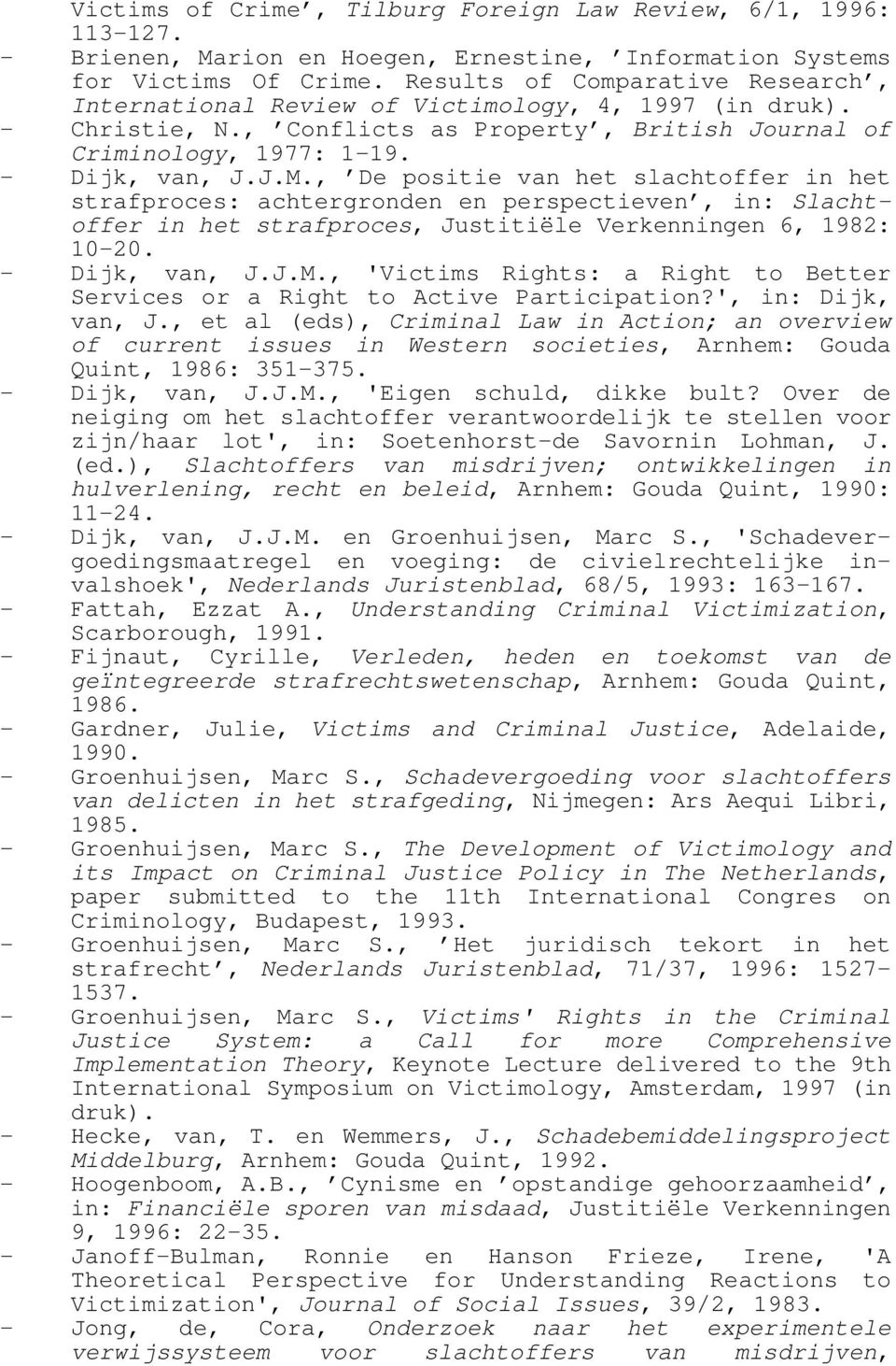 , De positie van het slachtoffer in het strafproces: achtergronden en perspectieven, in: Slachtoffer in het strafproces, Justitiële Verkenningen 6, 1982: 10-20. - Dijk, van, J.J.M.