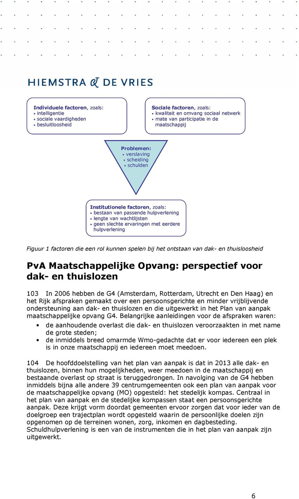 rol kunnen spelen bij het ontstaan van dak- en thuisloosheid PvA Maatschappelijke Opvang: perspectief voor dak- en thuislozen 103 In 2006 hebben de G4 (Amsterdam, Rotterdam, Utrecht en Den Haag) en