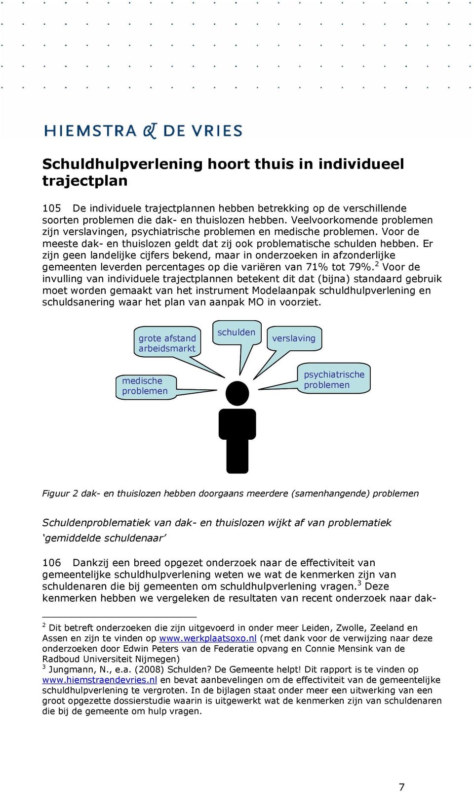 Er zijn geen landelijke cijfers bekend, maar in onderzoeken in afzonderlijke gemeenten leverden percentages op die variëren van 71% tot 79%.