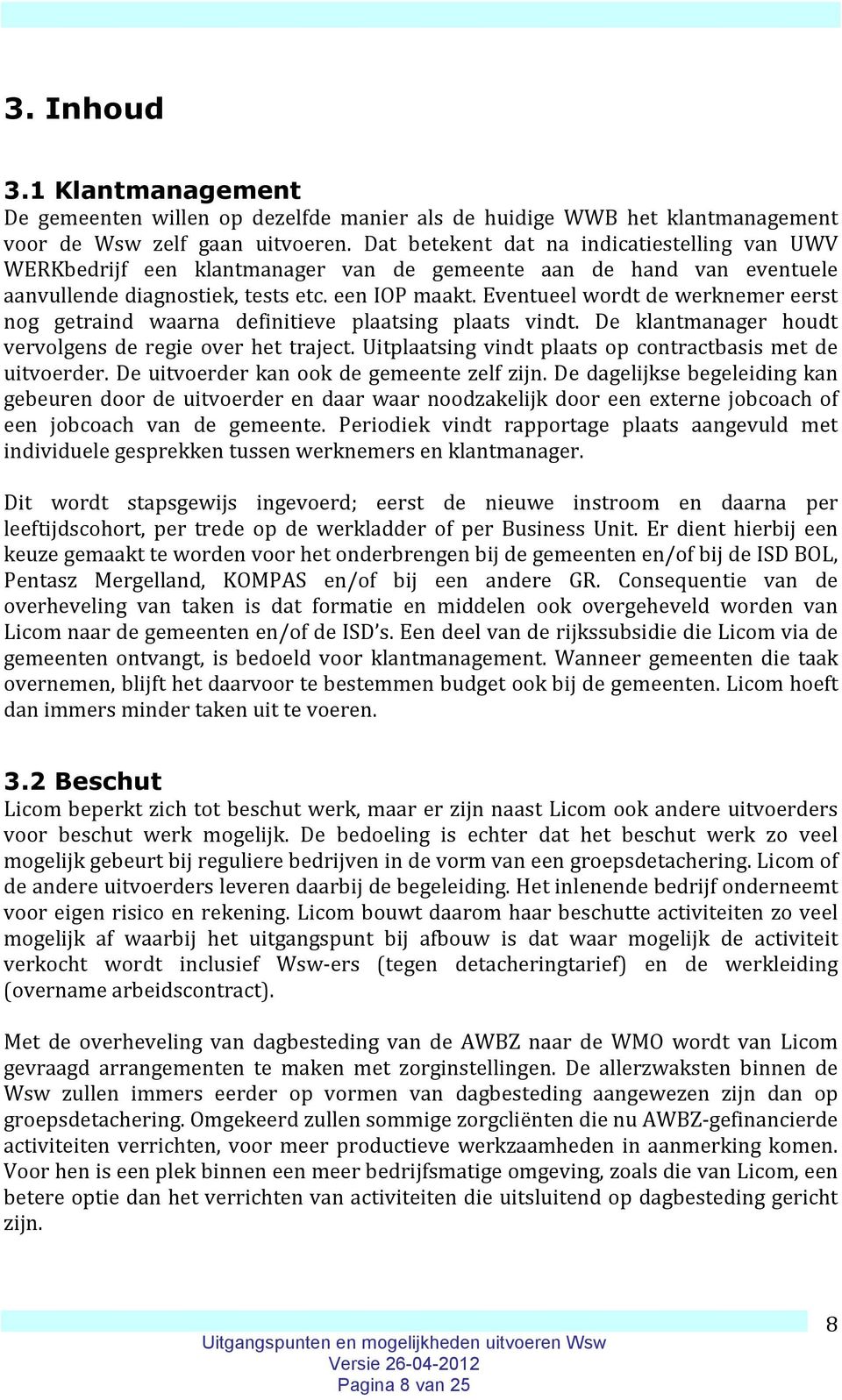 Eventueel wordt de werknemer eerst nog getraind waarna definitieve plaatsing plaats vindt. De klantmanager houdt vervolgens de regie over het traject.