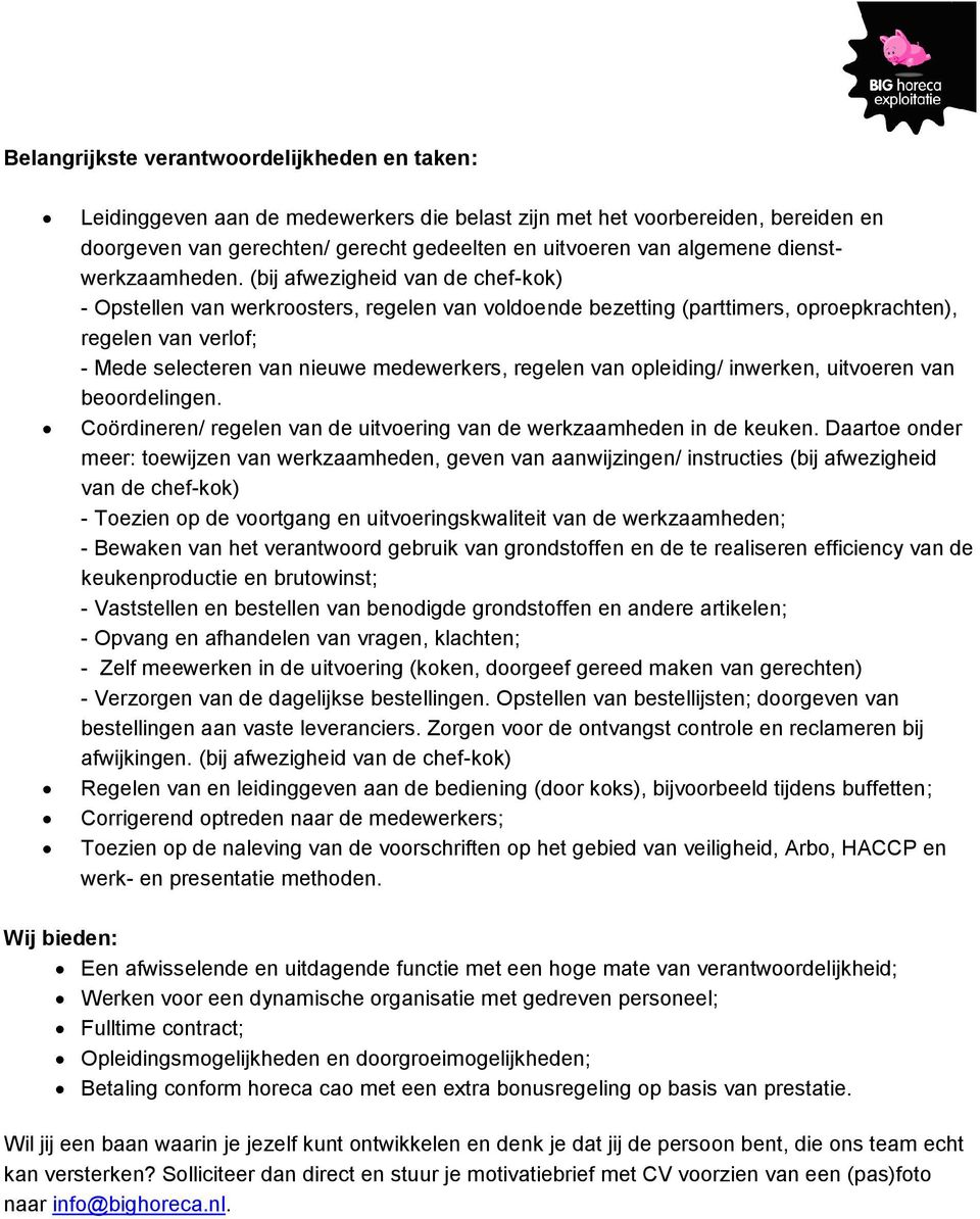 (bij afwezigheid van de chef-kok) - Opstellen van werkroosters, regelen van voldoende bezetting (parttimers, oproepkrachten), regelen van verlof; - Mede selecteren van nieuwe medewerkers, regelen van