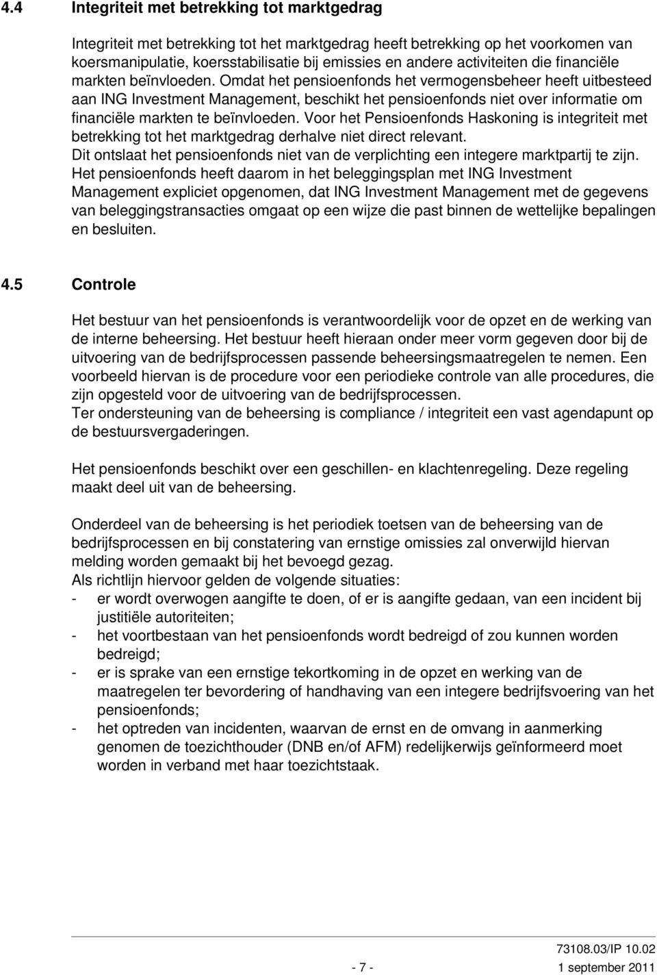 Omdat het pensioenfonds het vermogensbeheer heeft uitbesteed aan ING Investment Management, beschikt het pensioenfonds niet over informatie om financiële markten te beïnvloeden.