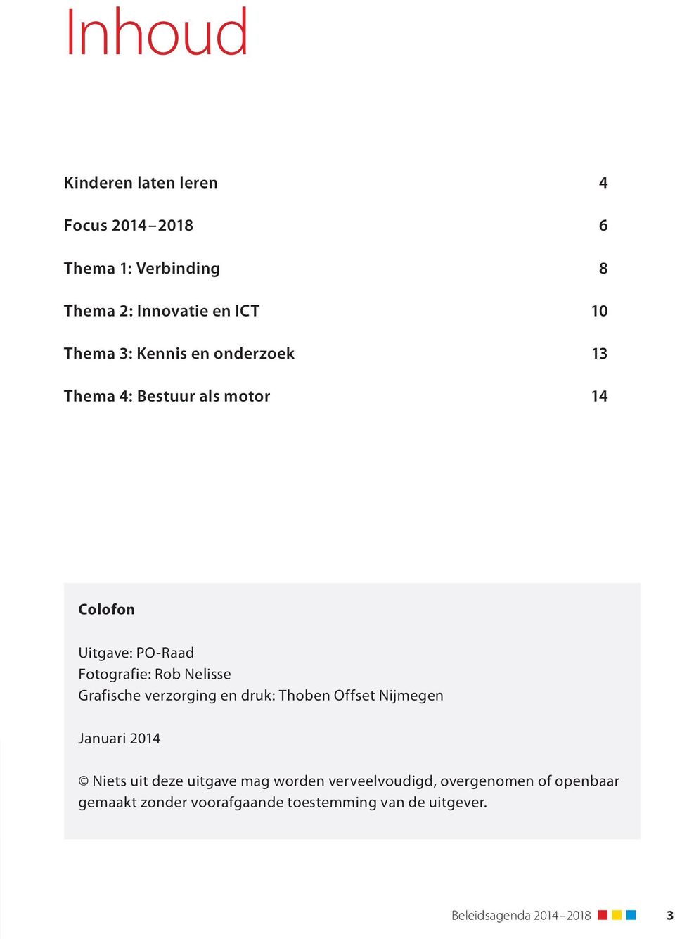Grafische verzorging en druk: Thoben Offset Nijmegen Januari 2014 Niets uit deze uitgave mag worden