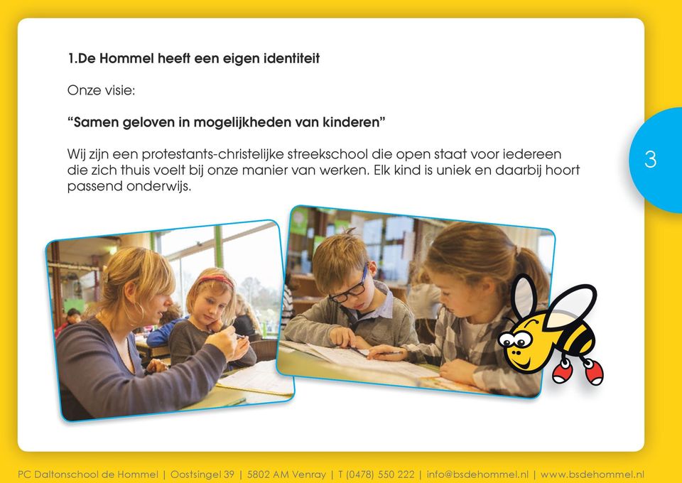 voelt bij onze manier van werken. Elk kind is uniek en daarbij hoort passend onderwijs.